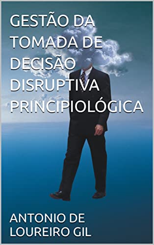 Ler GESTÃO DA TOMADA DE DECISÃO DISRUPTIVA PRINCIPIOLÓGICA, do autor ANTONIO DE LOUREIRO GIL